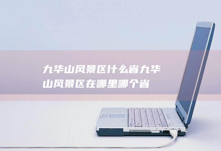 九华山风景区什么省九华山风景区在哪里哪个省