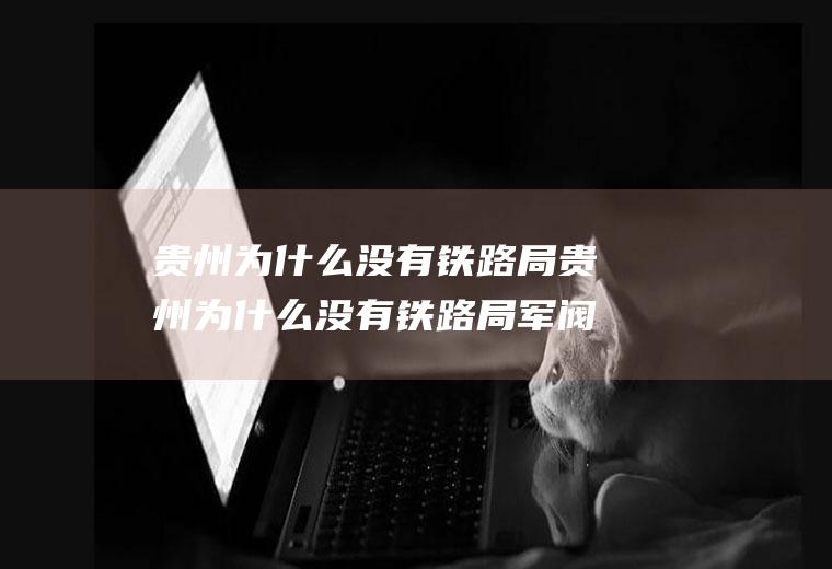 贵州为什么没有铁路局贵州为什么没有铁路局军阀
