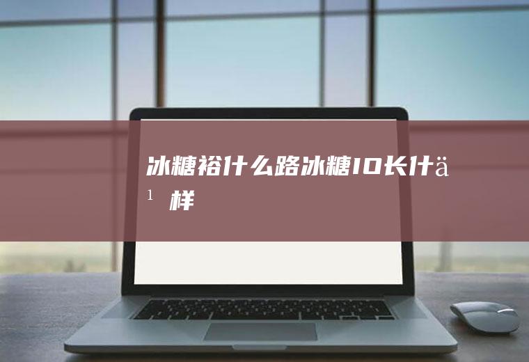 冰糖裕什么路冰糖IO长什么样