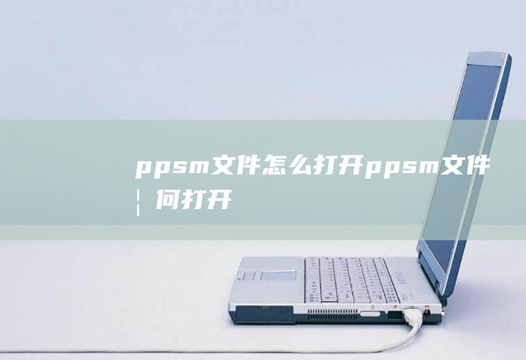 ppsm文件怎么打开ppsm文件如何打开