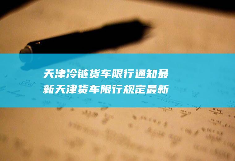 天津冷链货车限行通知最新天津货车限行规定最新