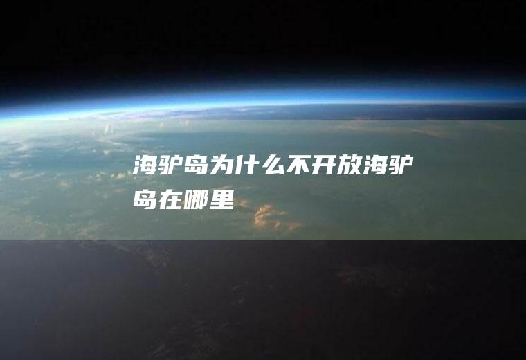 海驴岛为什么不开放海驴岛在哪里