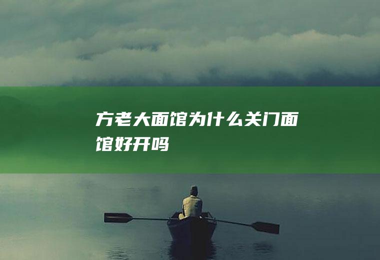 方老大面馆为什么关门面馆好开吗