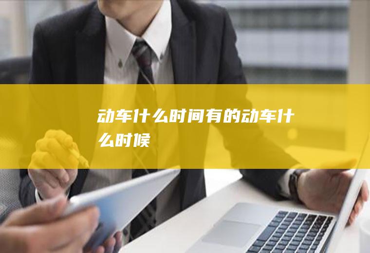 动车什么时间有的动车什么时候