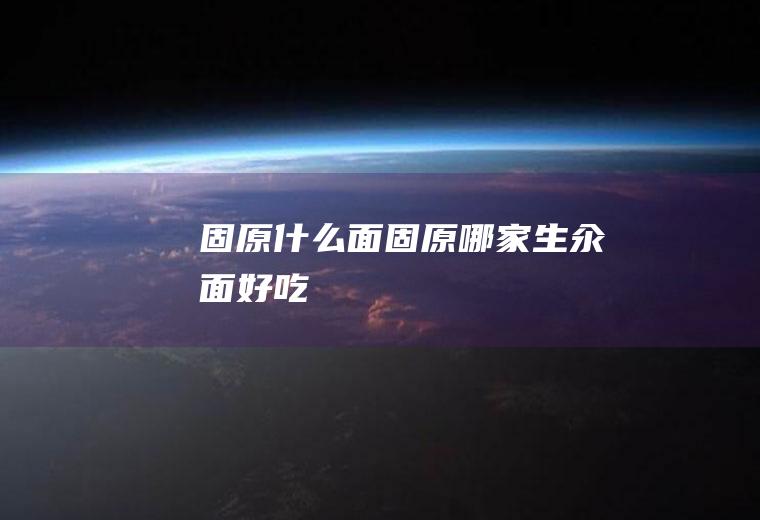 固原什么面固原哪家生汆面好吃