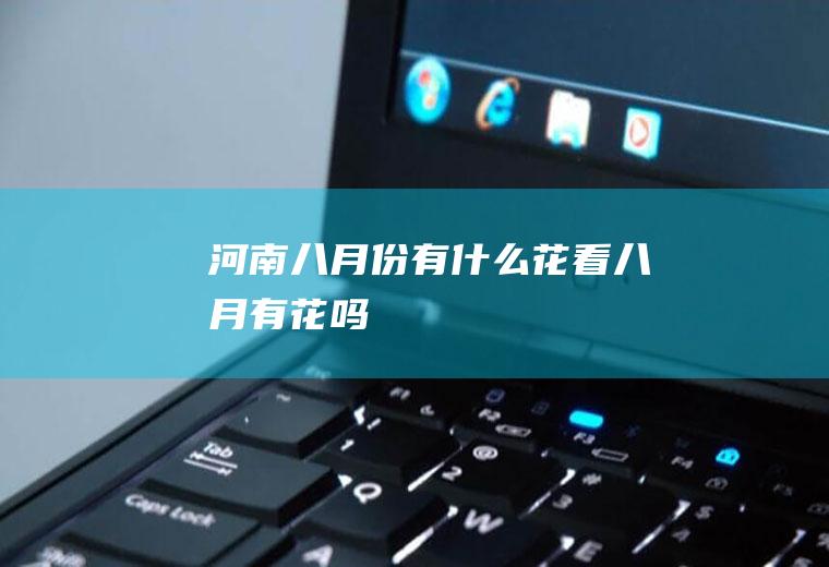 河南八月份有什么花看八月有花吗