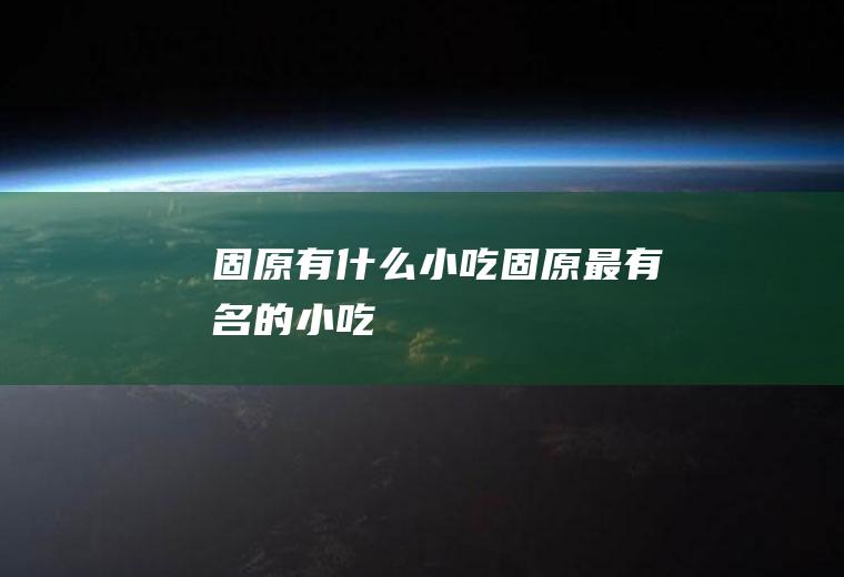固原有什么小吃固原最有名的小吃