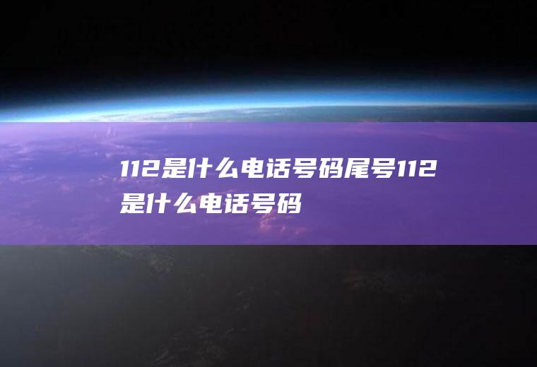 112是什么电话号码尾号112是什么电话号码
