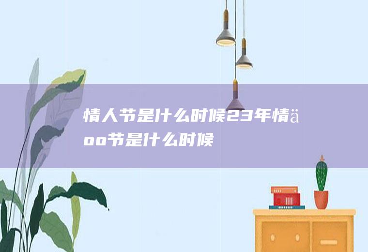 情人节是什么时候23年情人节是什么时候