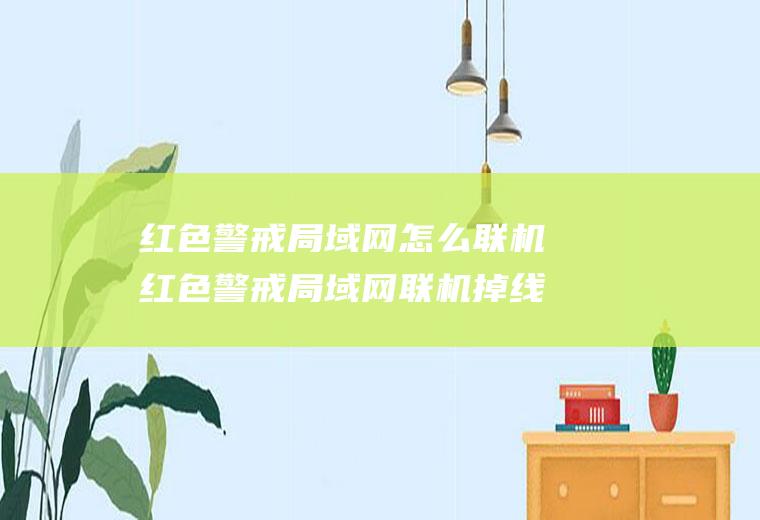 红色警戒局域网怎么联机红色警戒局域网联机掉线