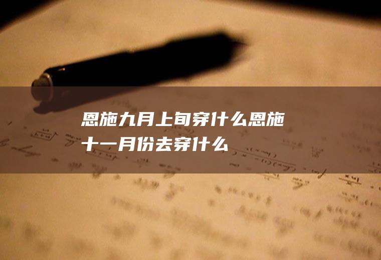 恩施九月上旬穿什么恩施十一月份去穿什么