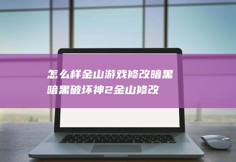 怎么样金山游戏修改暗黑暗黑破坏神2金山修改