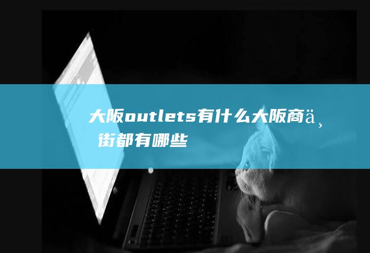 大阪outlets有什么大阪商业街都有哪些