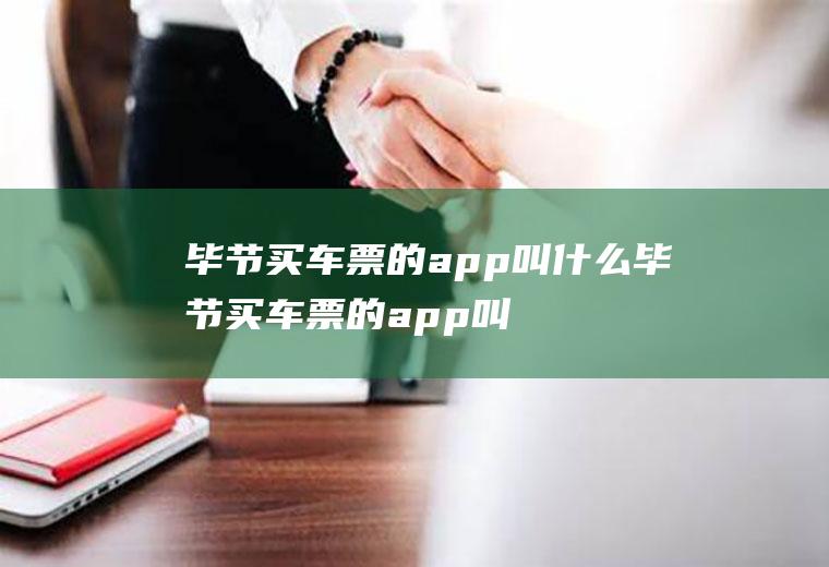 毕节买车票的app叫什么毕节买车票的app叫什么来着