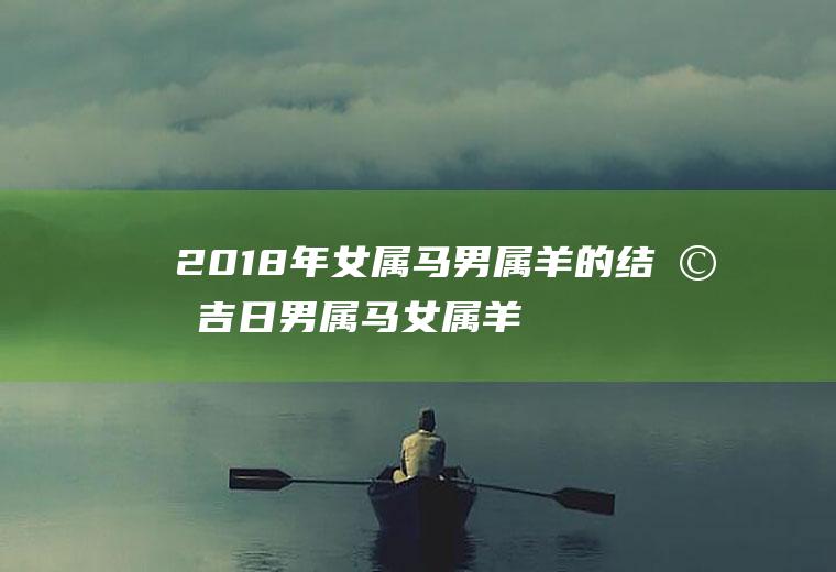 2018年女属马男属羊的结婚吉日男属马女属羊什么时候结婚好