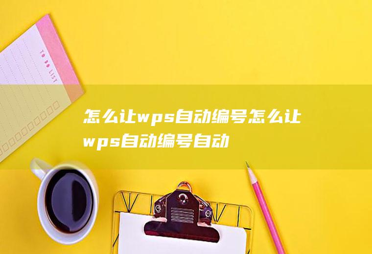 怎么让wps自动编号怎么让wps自动编号自动排序
