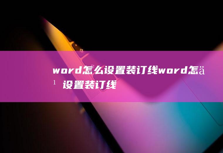 word怎么设置装订线word怎么设置装订线宽度