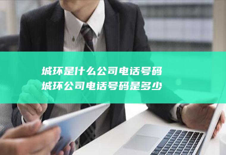 城环是什么公司电话号码城环公司电话号码是多少