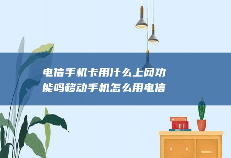 电信用什么上网功能吗移动手机怎么信