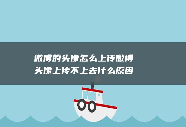 微博的头像怎么上传微博头像上传不上去什么原因