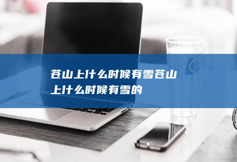 苍山上什么时候有雪苍山上什么时候有雪的