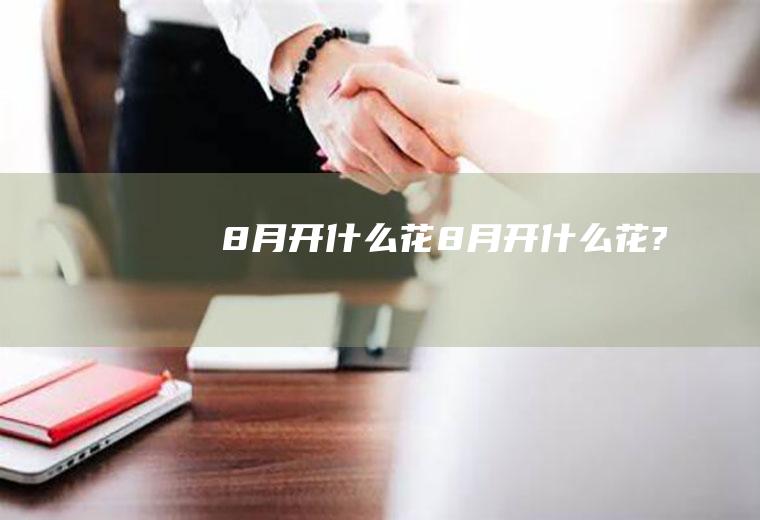 8月开什么花8月开什么花?
