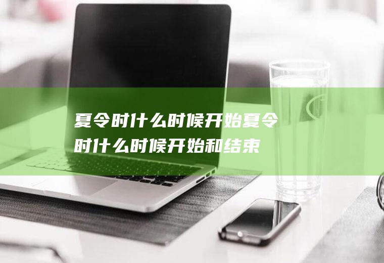 夏令时什么时候开始夏令时什么时候开始和结束