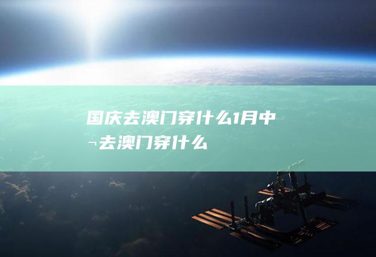 国庆去澳门穿什么1月中旬去澳门穿什么