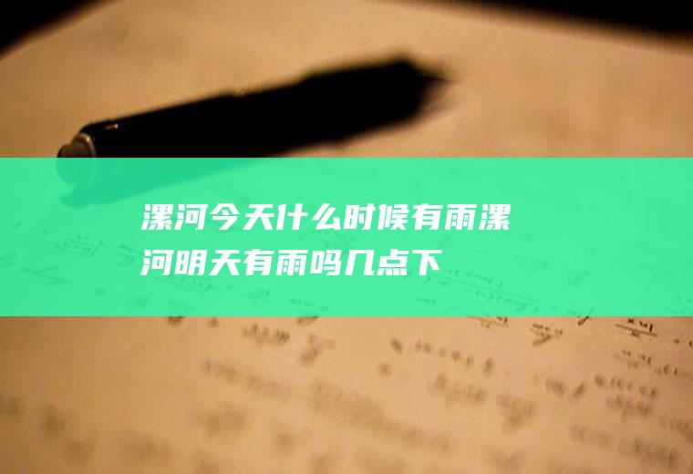 漯河今天什么时候有雨漯河明天有雨吗几点下