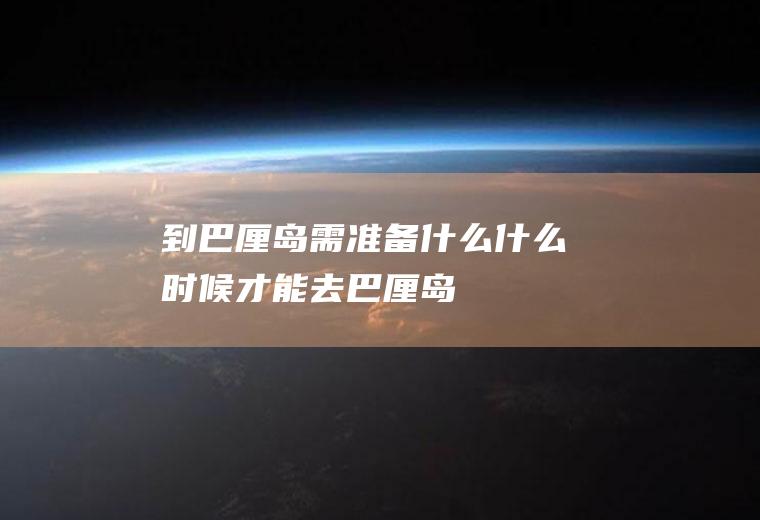 到巴厘岛需准备什么什么时候才能去巴厘岛