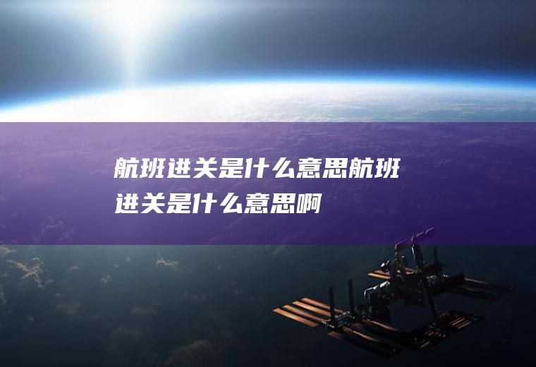 航班进关是什么意思航班进关是什么意思啊