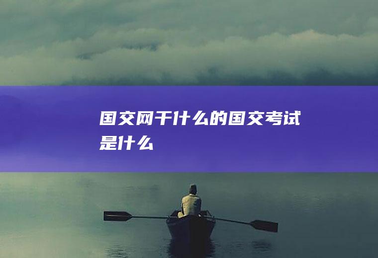 国交网干什么的国交考试是什么