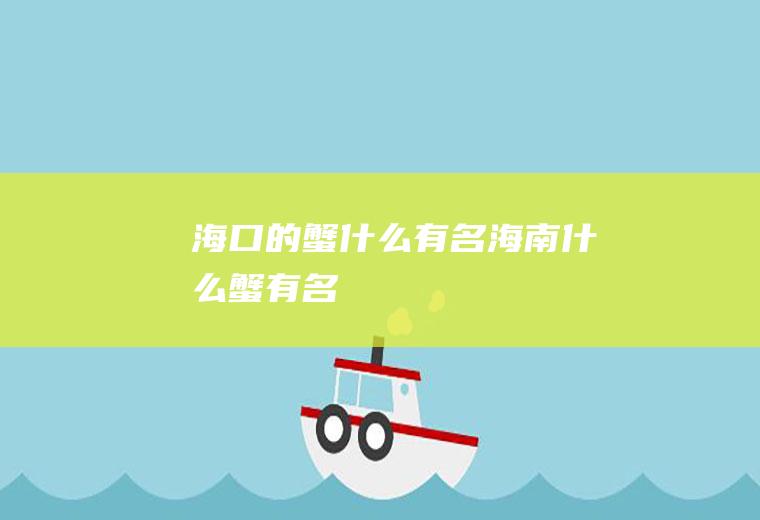 海口的蟹什么有名海南什么蟹有名