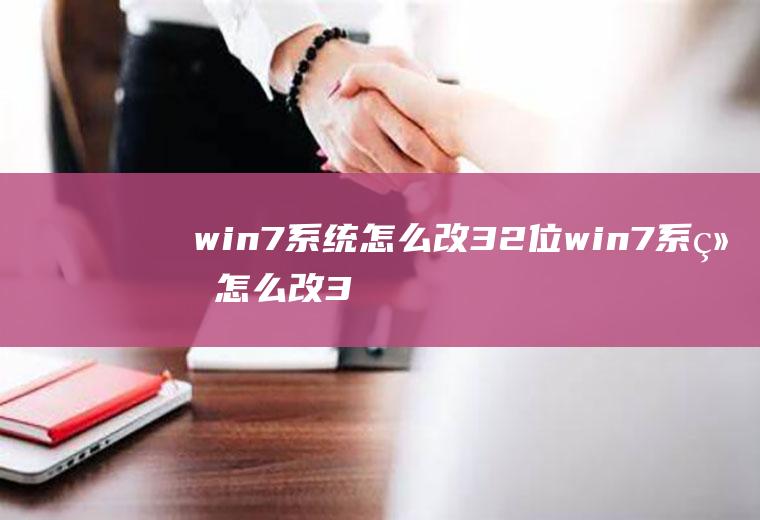 win7系统怎么改32位win7系统怎么改32位系统