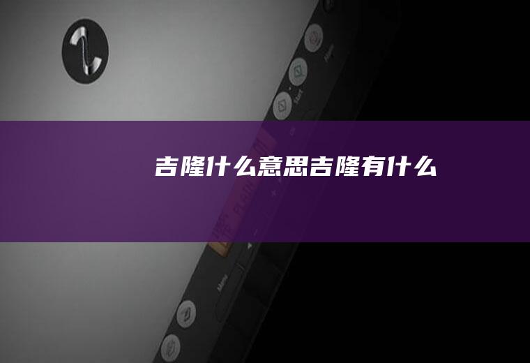 吉隆什么意思吉隆有什么