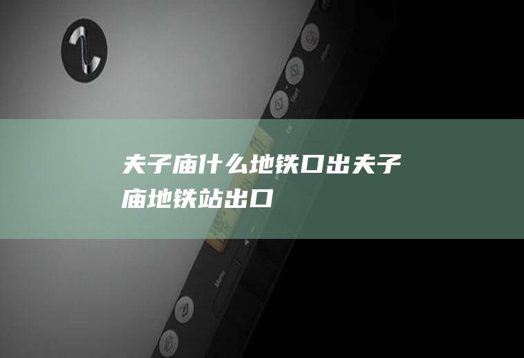 夫子庙什么地铁口出夫子庙地铁站出口