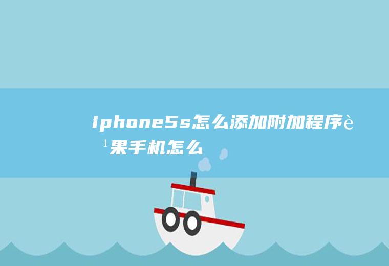 iphone5s怎么添加附加程序苹果手机怎么弄附加程序