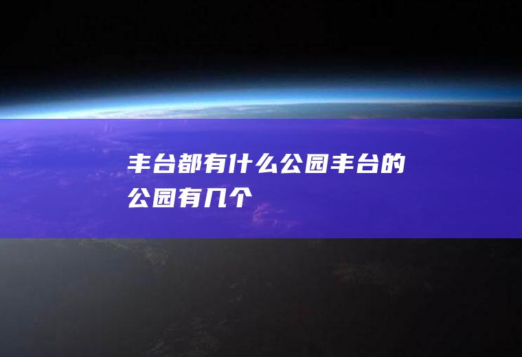 丰台都有什么公园丰台的公园有几个