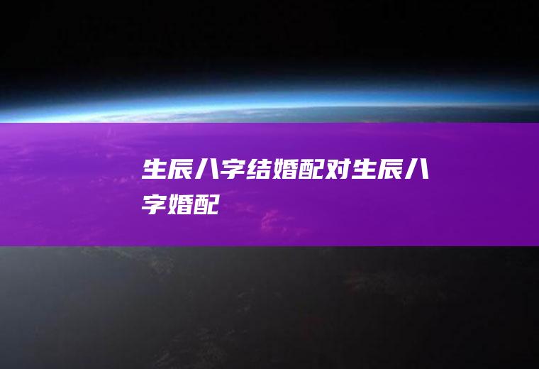 生辰八字结婚配对生辰八字婚配
