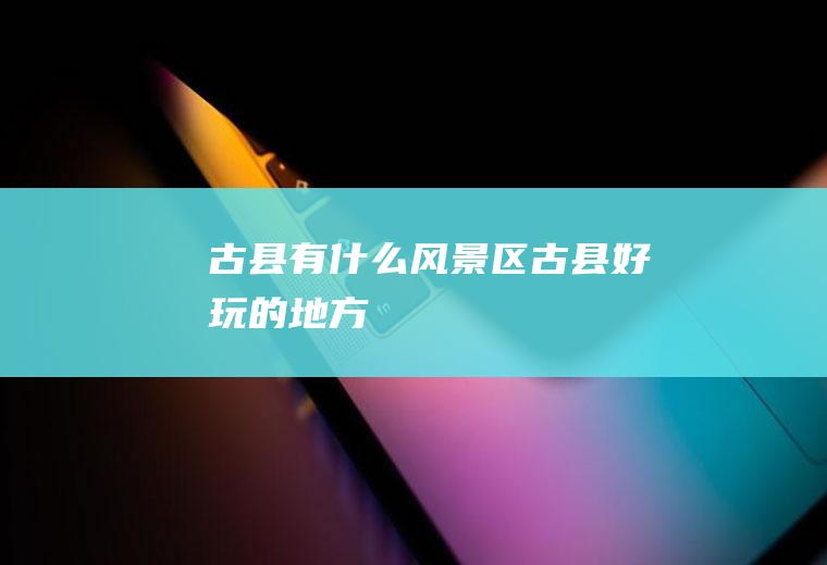 古县有什么风景区古县好玩的地方