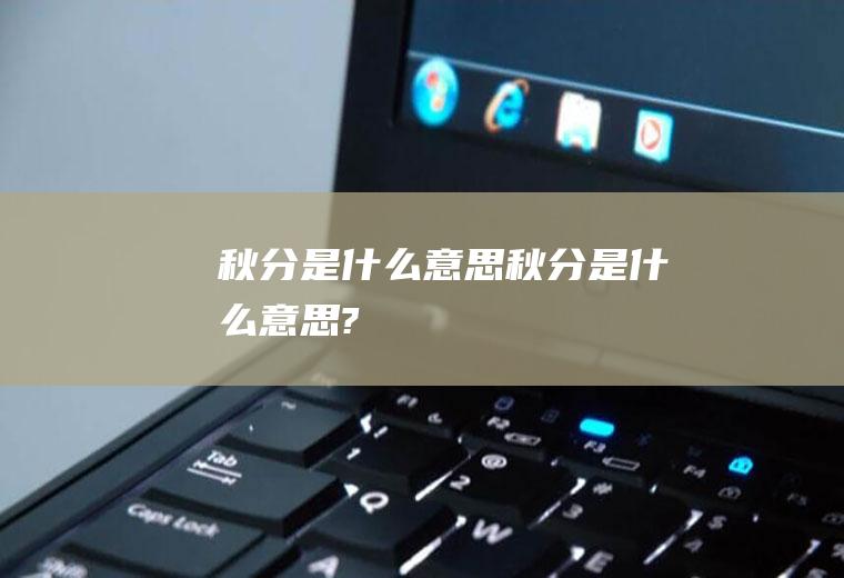 秋分是什么意思秋分是什么意思?