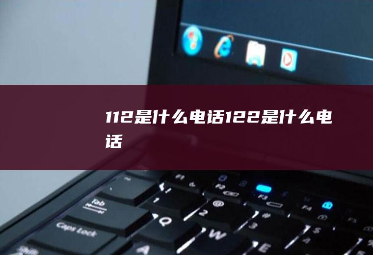 112是什么电话122是什么电话