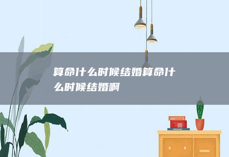 算命什么时候结婚算命什么时候结婚啊