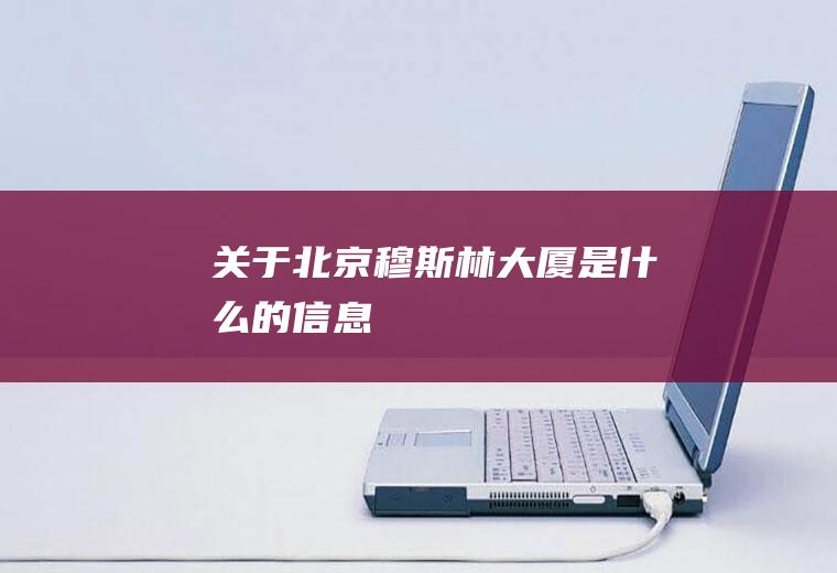 关于北京穆斯林大厦是什么的信息