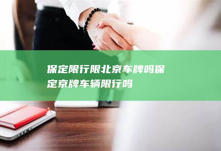 保定限行限北京车牌吗保定京牌车辆限行吗