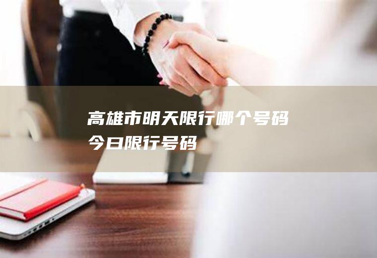 高雄市明天限行哪个号码今曰限行号码