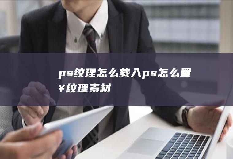 ps纹理怎么载入ps怎么置入纹理素材