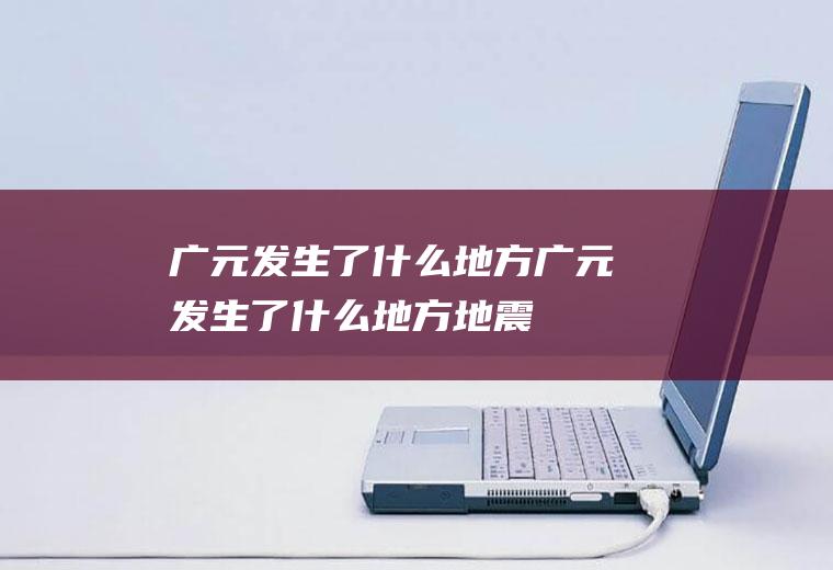 广元发生了什么地方广元发生了什么地方地震