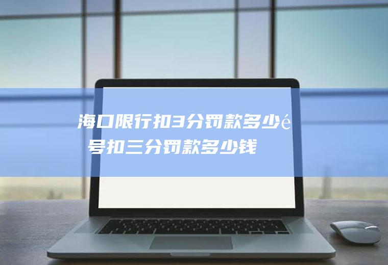 海口限行扣3分罚款多少限号扣三分罚款多少钱