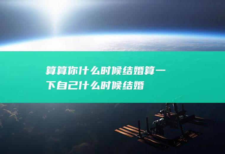 算算你什么时候结婚算一下自己什么时候结婚